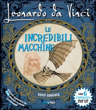 Leonardo da Vinci. Le incredibili macchine. Libro pop-up - Librerie.coop