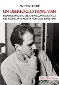 Un disertore di nome Vian. Strategie drammaturgiche nell'opera teatrale del polivalente artista francese Boris Vian - Librerie.coop