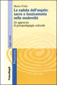 La caduta dell'angelo: sacro e tossicomania nella modernità. Un approccio di psicopedagogia culturale - Librerie.coop