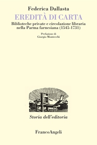 Eredità di carta. Biblioteche private e circolazione libraria nella Parma farnesiana  (1545-1731) - Librerie.coop