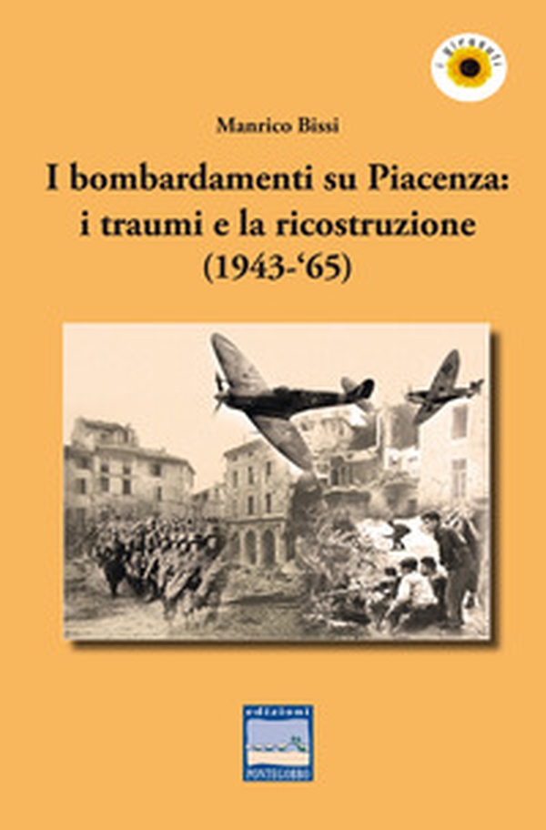 I bombardamenti su Piacenza: i traumi e la ricostruzione (1943-'65) - Librerie.coop I bombardamenti su Piacenza: i traumi e la ricostruzione (1943-'65) - Librerie.coop