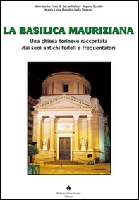 La Basilica Mauriziana. Una chiesa torinese raccontata dai suoi antichi fedeli e frequentatori - Librerie.coop