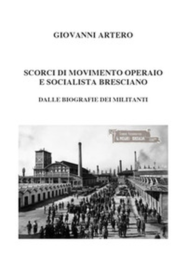 Scorci di movimento operaio e socialista bresciano. Dalle biografie dei militanti - Librerie.coop Scorci di movimento operaio e socialista bresciano. Dalle biografie dei militanti - Librerie.coop