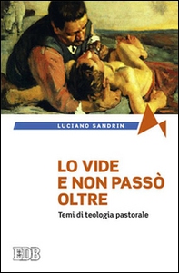 Lo vide e non passò oltre. Temi di teologia pastorale - Librerie.coop