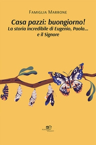 Casa pazzi: buongiorno! La storia incredibile di Eugenio, Paola... e il Signore - Librerie.coop