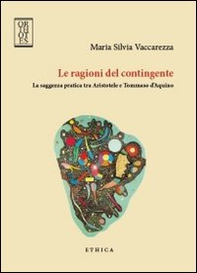 Le ragioni del contingente. La saggezza pratica tra Aristotele e Tommaso d'Aquino - Librerie.coop