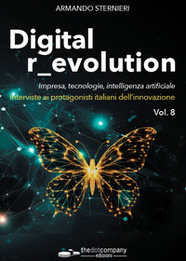 Digital r_evolution. Impresa, innovazione, tecnologie. Interviste ai protagonisti italiani dell'ICT - Vol. 8 - Librerie.coop Digital r_evolution. Impresa, innovazione, tecnologie. Interviste ai protagonisti italiani dell'ICT - Vol. 8 - Librerie.coop
