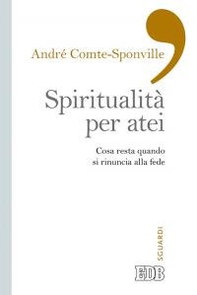 Spiritualità per atei. Cosa resta quando si rinuncia alla fede - Librerie.coop Spiritualità per atei. Cosa resta quando si rinuncia alla fede - Librerie.coop