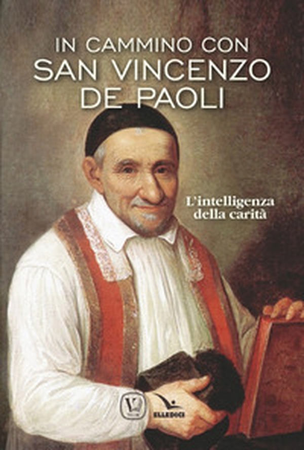 In cammino con san Vincenzo de Paoli. L'intelligenza della carità - Librerie.coop In cammino con san Vincenzo de Paoli. L'intelligenza della carità - Librerie.coop
