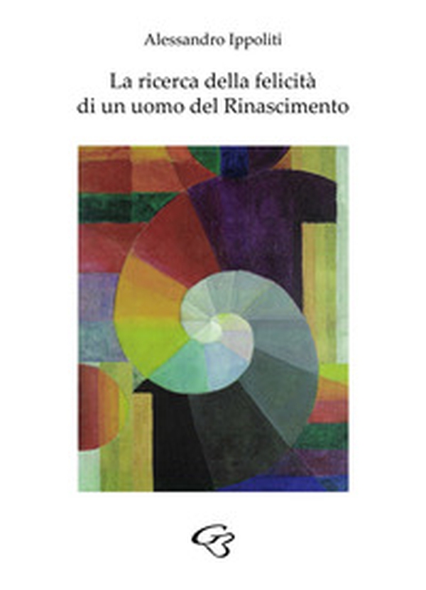 La ricerca della felicità di un uomo del Rinascimento - Librerie.coop La ricerca della felicità di un uomo del Rinascimento - Librerie.coop