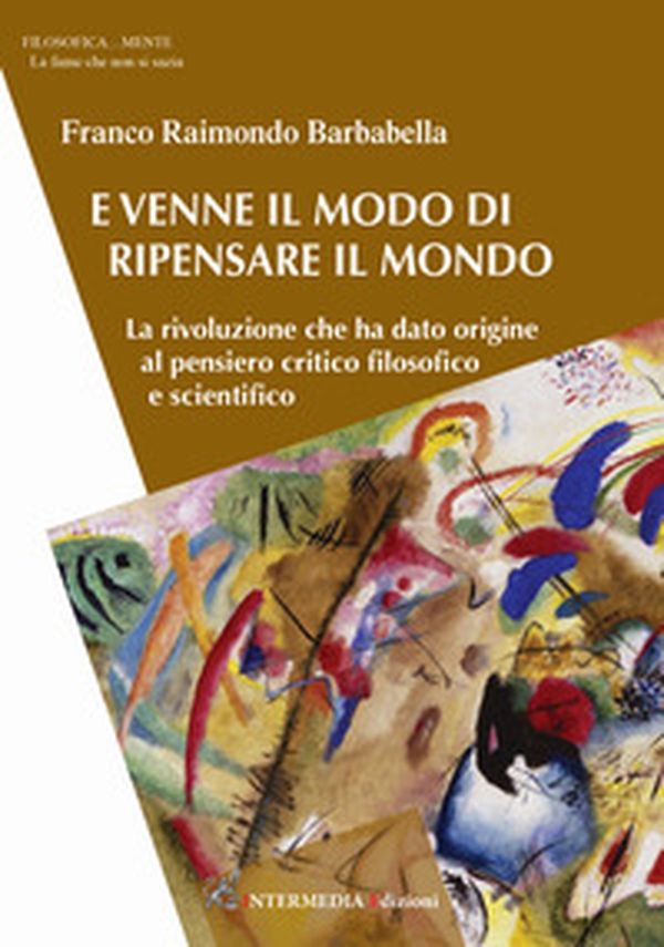 E venne il modo di ripensare il mondo. La rivoluzione che ha dato origine al pensiero critico filosofico e scientifico - Librerie.coop E venne il modo di ripensare il mondo. La rivoluzione che ha dato origine al pensiero critico filosofico e scientifico - Librerie.coop