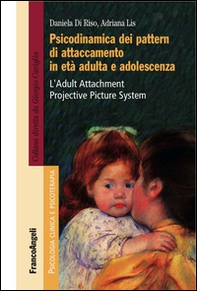 Psicodinamica dei pattern di attaccamento in età adulta e adolescenza. L'Adult Attachment Projective Picture System - Librerie.coop