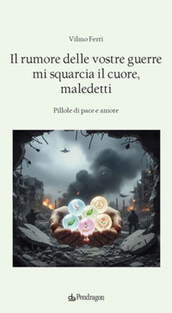 Il rumore delle vostre guerre mi squarcia il cuore, maledetti. Pillole di pace e amore - Librerie.coop