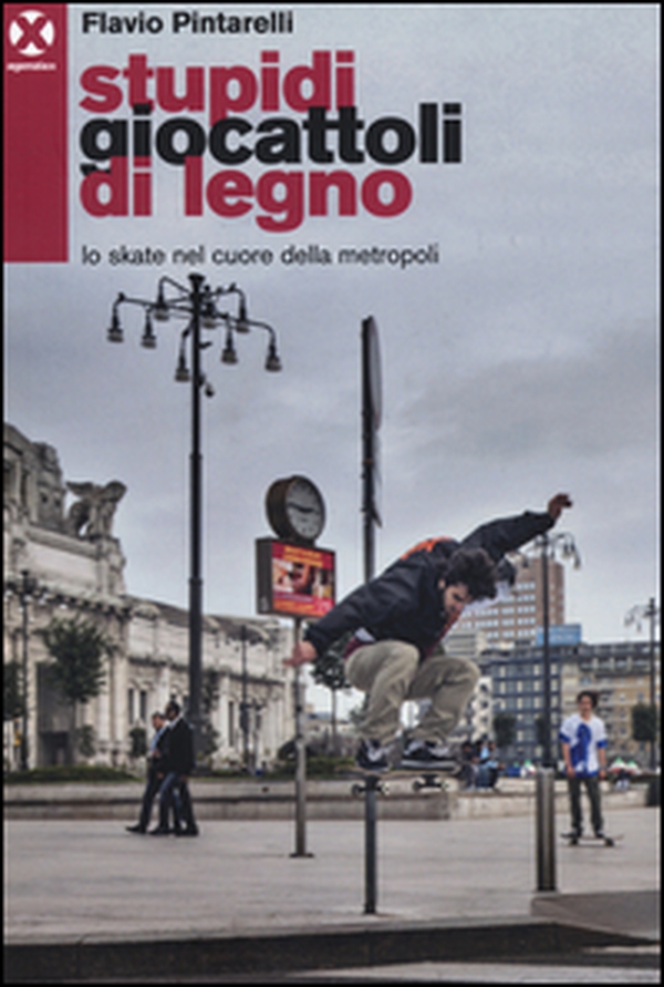 Stupidi giocattoli di legno. Lo skate nel cuore della metropoli - Librerie.coop Stupidi giocattoli di legno. Lo skate nel cuore della metropoli - Librerie.coop