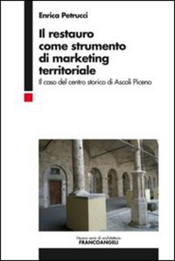 Il restauro come strumento di marketing territoriale. Il caso del centro storico di Ascoli Piceno - Librerie.coop Il restauro come strumento di marketing territoriale. Il caso del centro storico di Ascoli Piceno - Librerie.coop