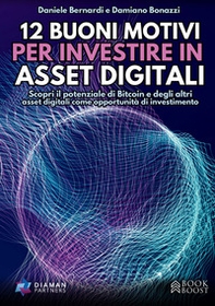 12 buoni motivi per investire in asset digitali. Scopri il potenziale di Bitcoin e degli altri asset digitali come opportunità di investimento - Librerie.coop