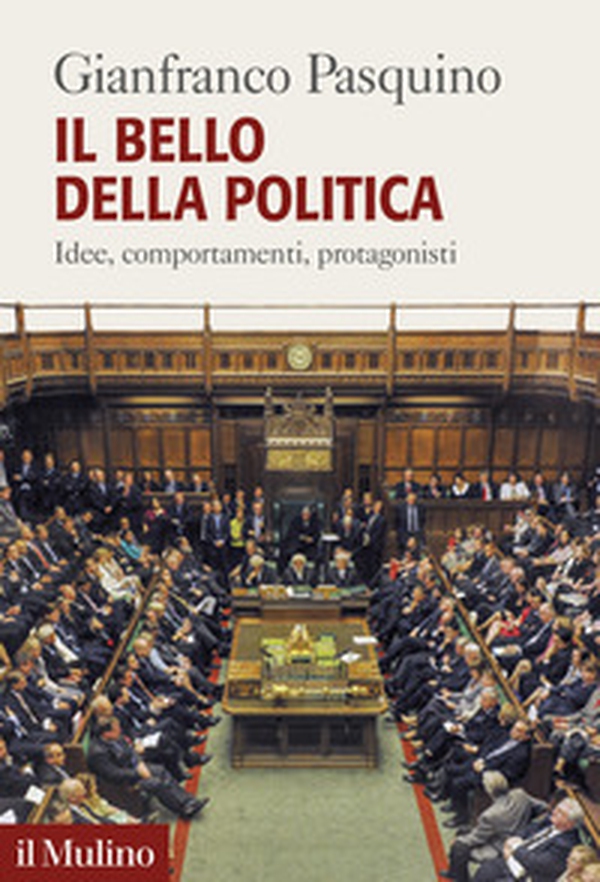 Il bello della politica. Idee, comportamenti, protagonisti - Librerie.coop