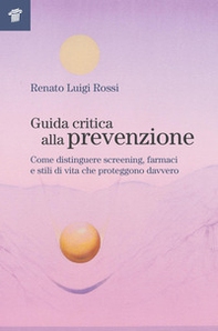 Guida critica alla prevenzione. Come distinguere screening, farmaci e stili di vita che proteggono davvero - Librerie.coop