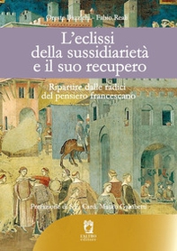 L'eclissi della sussidiarietà e il suo recupero. Ripartire dalle radici del pensiero francescano - Librerie.coop