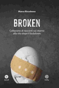 Broken. Collezione di racconti sul ritorno alla vita dopo il lockdown - Librerie.coop