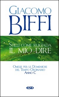 Stilli come rugiada il mio dire. Omelie per le Domeniche del Tempo Ordinario. Anno C - Librerie.coop