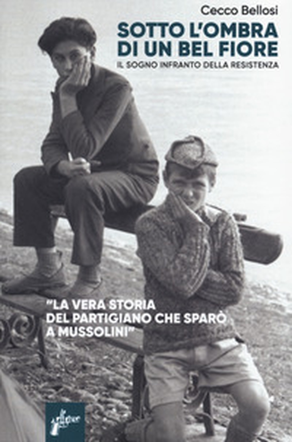 Sotto l'ombra di un bel fiore. Il sogno infranto della Resistenza - Librerie.coop Sotto l'ombra di un bel fiore. Il sogno infranto della Resistenza - Librerie.coop