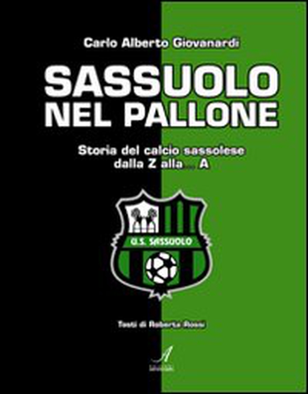 Sassuolo nel pallone. Storia del calcio sassolese dalla Z alla... A - Librerie.coop Sassuolo nel pallone. Storia del calcio sassolese dalla Z alla... A - Librerie.coop