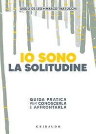 Io sono la solitudine. Guida pratica per conoscerla e affrontarla - Librerie.coop Io sono la solitudine. Guida pratica per conoscerla e affrontarla - Librerie.coop