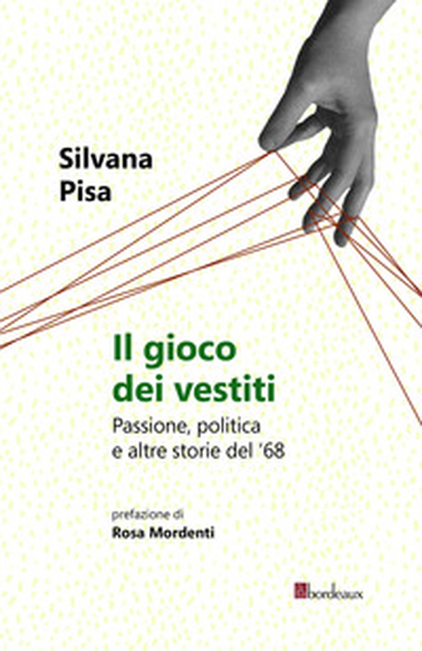 Il gioco dei vestiti. Passione, politica e altre storie del '68 - Librerie.coop Il gioco dei vestiti. Passione, politica e altre storie del '68 - Librerie.coop
