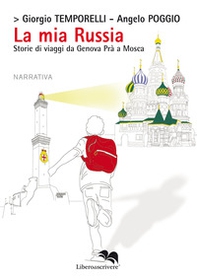 La mia Russia. Storie di viaggi da Genova Prà a Mosca - Librerie.coop