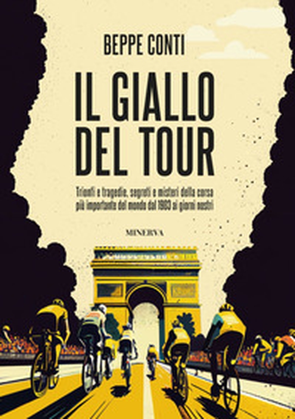 Il giallo del Tour. Trionfi e tragedie, segreti e misteri della corsa più importante del mondo dal 1903 ai giorni nostri - Librerie.coop Il giallo del Tour. Trionfi e tragedie, segreti e misteri della corsa più importante del mondo dal 1903 ai giorni nostri - Librerie.coop