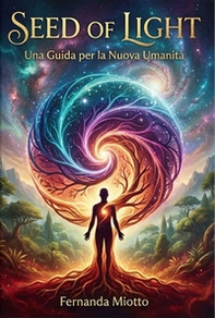 Seed of light. Una guida per la nuova umanità - Librerie.coop