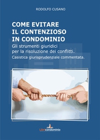 Come evitare il contenzioso in condominio. Gli strumenti giuridici per la risoluzione dei conflitti. Casistica giurisprudenziale commentata - Librerie.coop