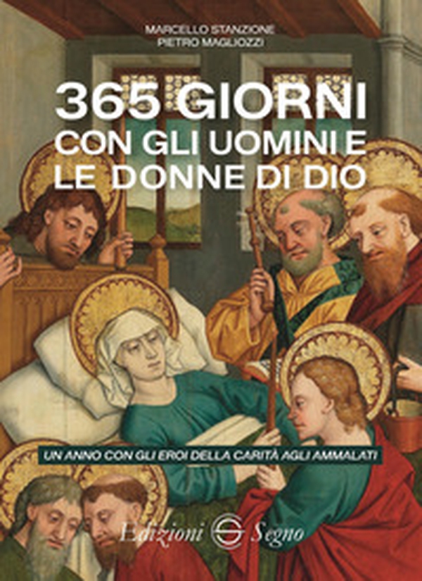365 giorni con gli uomini e le donne di Dio. Un anno con gli eroi della carità agli ammalati - Librerie.coop