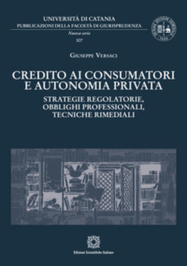 Credito ai consumatori e autonomia privata. Strategie regolatorie, obblighi professionali, tecniche rimediali - Librerie.coop