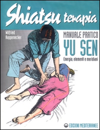 Shiatsuterapia. Yu sen. Energia, elementi e meridiani. Manuale pratico - Librerie.coop