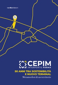 CEPIM Interporto Parma. 50 anni tra sostenibilità e nuovo Terminal. Metamorfosi di un territorio - Librerie.coop