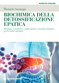 Biochimica della detossificazione epatica. Fisiologia, xenobiotici, endotossiemia e strategie integrate per la salute sistemica - Librerie.coop