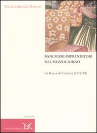 Banchieri-imprenditori nel Mezzogiorno. La Banca di Calabria (1910-39) - Librerie.coop