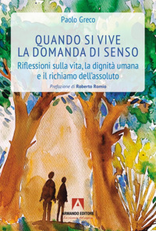 Quando si vive la domanda di senso. Riflessioni sulla vita, la dignità umana e il richiamo dell'assoluto - Librerie.coop