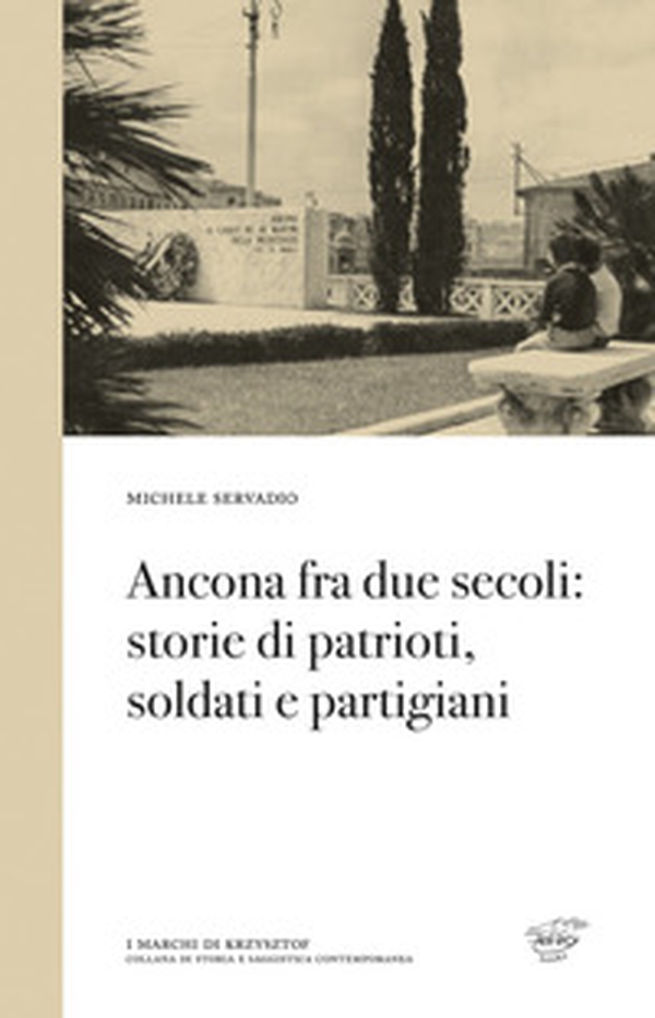 Ancona fra due secoli: storie di patrioti, soldati e partigiani - Librerie.coop Ancona fra due secoli: storie di patrioti, soldati e partigiani - Librerie.coop