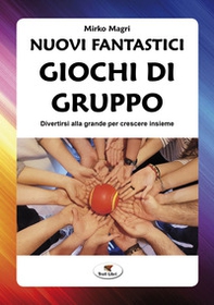 Nuovi fantastici giochi di gruppo. Divertirsi alla grande per crescere insieme - Librerie.coop