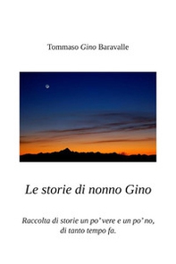 Le storie di nonno Gino. Raccolta di storie un po' vere e un po' no, di tanto tempo fa - Librerie.coop