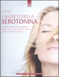 I segreti della serotonina. L'ormone naturale che fa aumentare il buon umore, riduce il dolore e limita gli eccessi di cibo e di alcol - Librerie.coop