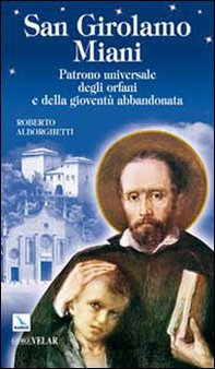 San Girolamo Miani. Patrono universale degli orfani e della gioventù abbandonata - Librerie.coop