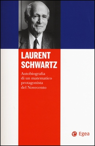 Laurent Schwartz. Autobiografia di un matematico protagonista del Novecento - Librerie.coop
