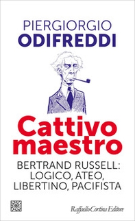 Cattivo maestro. Bertrand Russell: logico, ateo, libertino, pacifista - Librerie.coop