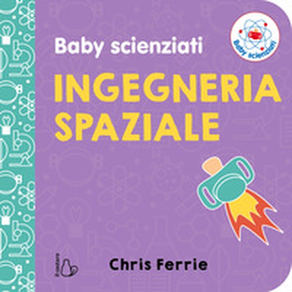 Ingegneria spaziale. Baby scienziati - Librerie.coop Ingegneria spaziale. Baby scienziati - Librerie.coop