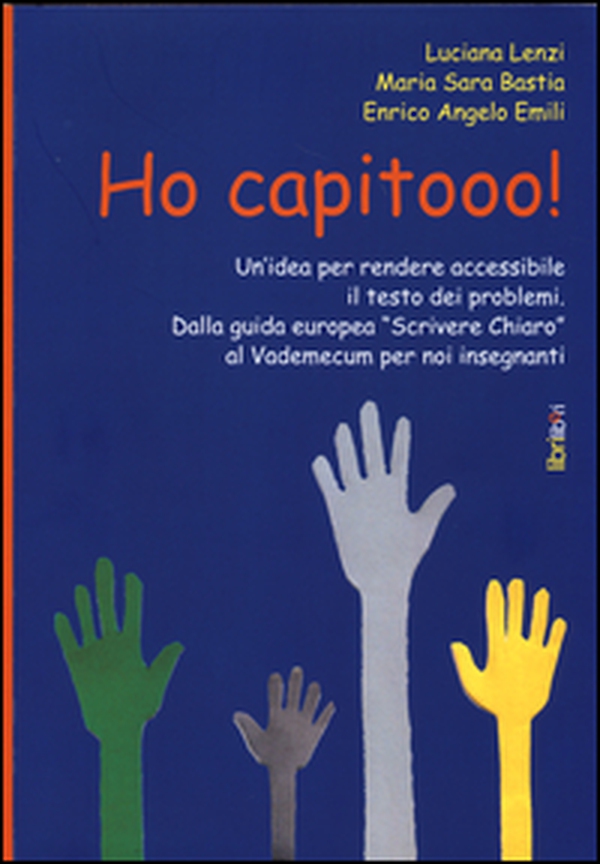 Ho capitooo! Un'idea per rendere accessibile il testo dei problemi. Dalla guida europea «Scrivere chiaro» al vademecum per noi insegnanti - Librerie.coop Ho capitooo! Un'idea per rendere accessibile il testo dei problemi. Dalla guida europea «Scrivere chiaro» al vademecum per noi insegnanti - Librerie.coop