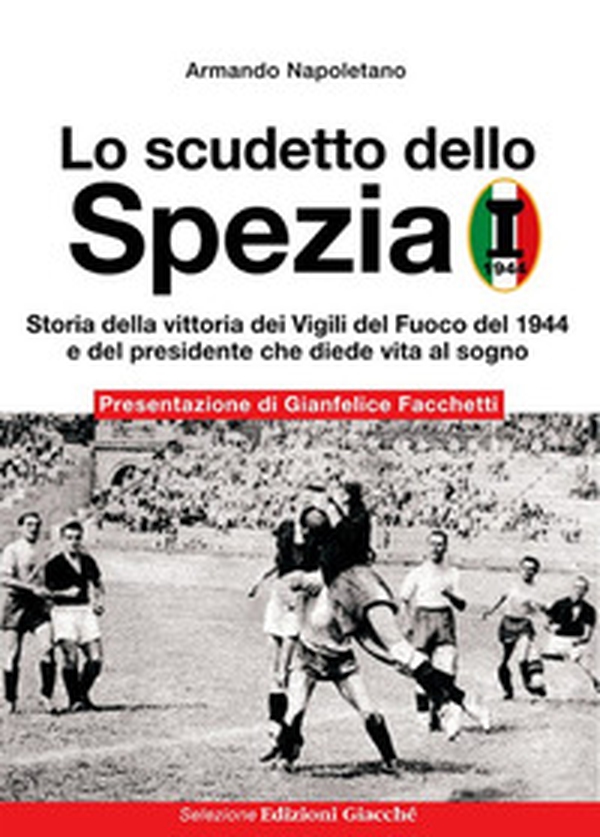 Lo scudetto dello Spezia. Storia della vittoria dei Vigili del Fuoco del 1944 e del presidente che diede vita al sogno - Librerie.coop Lo scudetto dello Spezia. Storia della vittoria dei Vigili del Fuoco del 1944 e del presidente che diede vita al sogno - Librerie.coop